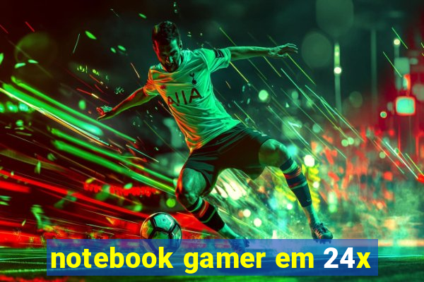 notebook gamer em 24x